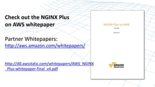 Check out the NGINX Plus 
on AWS whitepaper 
Partner Whitepapers: 
http://aws.amazon.com/whitepapers/ 
http://d0.awsstatic.com/whitepapers/AWS_NGINX 
_Plus-whitepaper-final_v4.pdf 
 
