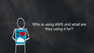 Who is using AWS and what are 
they using it for? 
 