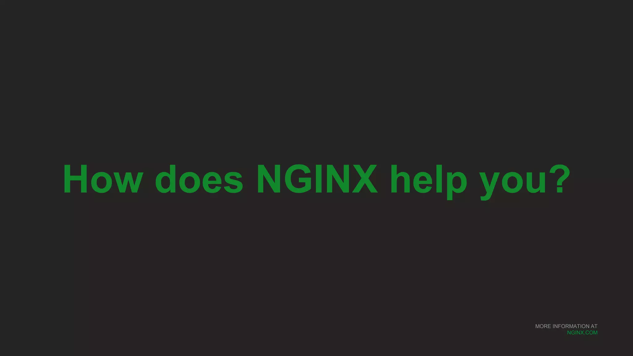 MORE INFORMATION AT
NGINX.COM
How does NGINX help you?
 