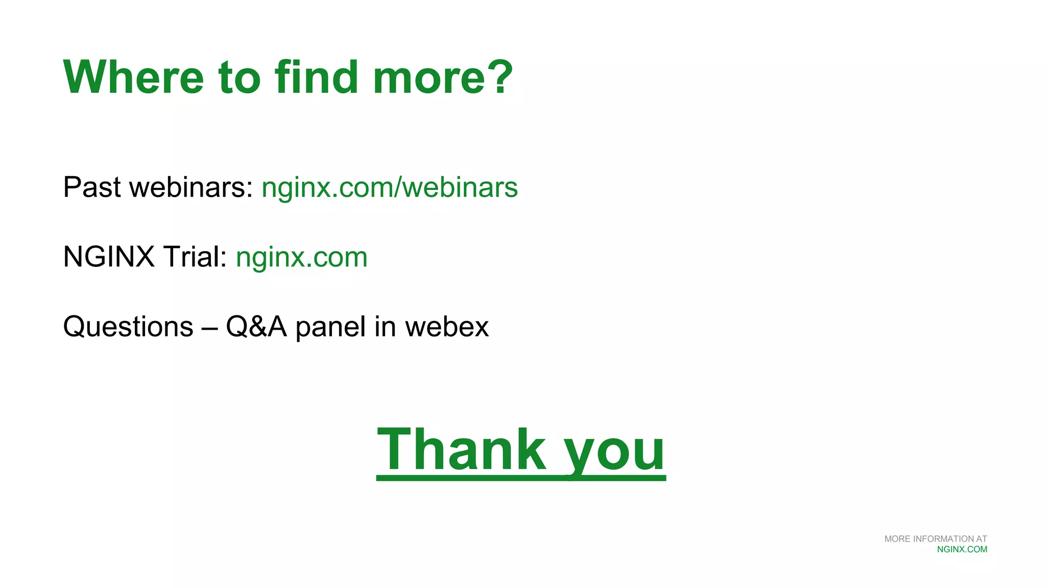 MORE INFORMATION AT
NGINX.COM
Where to find more?
Past webinars: nginx.com/webinars
NGINX Trial: nginx.com
Questions – Q&A panel in webex
Thank you
 