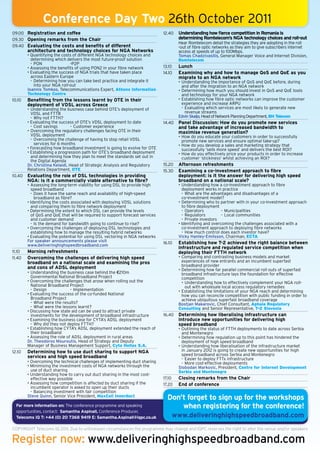 Conference Day Two 26th October 2011
09.00 Registration and coffee                                                 12.40   Understanding how fierce competition in Romania is
09.30 Opening remarks from the Chair                                                  determining Romtelecom’s NGA technology choices and roll-out
                                                                                      Hear Romtelecom detail the strategies they are adopting in the roll
09.40 Evaluating the costs and benefits of different                                  -out of fibre optic networks as they aim to give subscribers internet
        architecture and technology choices for NGA Networks                          access at speeds of up to 100Mbps.
        • Quantifying the costs of different NGA technology choices and               Tomas Chadzivasilis, General Manager Voice and Internet Division,
          determining which delivers the most future-proof solution                   Romtelecom
          - PON                -P2P
        • Assessing the benefits of using PON2 in your fibre network          13.10   Lunch
        • Evaluating the success of NGA trials that have taken place          14.10   Examining why and how to manage QoS and QoE as you
          across Eastern Europe                                                       migrate to an NGA network
          - Determining how you can take best practice and integrate it               • Understanding the importance of QoS and QoE before, during
            into your NGA roll-out                                                      and after the migration to an NGA network
        Ioannis Tomkos, Telecommunications Expert, Athens Information                 • Determining how much you should invest in QoS and QoE tools
        Technology Centre                                                               and technology for your NGA network
10.10   Benefiting from the lessons learnt by OTE in their                            • Establishing how fibre optic networks can improve the customer
        deployment of VDSL across Greece                                                experience and increase ARPU
        • Understanding the business case behind OTE’s deployment of                    - Evaluating which services are most likely to generate new
          VDSL and FTTB                                                                   revenue streams
          - Why not FTTH?                                                             Edvin Skaljo, Head of Network Planning Department, BH Telecom
        • Evaluating the success of OTE’s VDSL deployment to date             14.40   Panel Discussion: How do you promote new services
          - Cost savings       - Customer experience                                  and take advantage of increased bandwidth to
        • Overcoming the regulatory challenges facing OTE in their                    maximise revenue generation?
          VDSL deployment                                                             • How do you educate your customers in order to successfully
          - Overcoming the challenge of having to stop retail VDSL                      promote new services and ensure optimal take-up?
            services for 6 months                                                     • How do you develop a sales and marketing strategy that
        • Forecasting how broadband investment is going to evolve for OTE               successfully ‘sells more speed’ and delivers the best ROI?
        • Establishing a progression path for OTE’s broadband deployment              • How do you effectively price your products in order to increase
          and determining how they plan to meet the standards set out in                customer ‘stickiness’ whilst achieving an ROI?
          the Digital Agenda
        Dr. Christina Kelaidi, Head of Strategic Analysis and Regulatory      15.20   Afternoon refreshments
        Relations Department, OTE                                             15.30   Examining a co-investment approach to fibre
10.40   Evaluating the role of DSL technologies in providing                          deployment: is it the answer for delivering high speed
        NGA: Is it a commercially viable alternative to fibre?                        broadband on a national scale?
        • Assessing the long-term viability for using DSL to provide high             • Understanding how a co-investment approach to fibre
          speed broadband                                                               deployment works in practice
          - Does it have the same reach and availability of high-speed                  - What are the advantages and disadvantages of a
            broadband as fibre?                                                         co-investment model?
        • Identifying the costs associated with deploying VDSL solutions              • Determining who to partner with in your co-investment approach
          and comparing them to fibre network deployment                                to fibre deployment
        • Determining the extent to which DSL can provide the levels                    - Operators          - Municipalities
          of QoS and QoE that will be required to support forecast services             - Regulators         - Local communities
          and customer demand                                                           - Private investors
          - Is the demand for bandwidth going to continue to rise?                    • Identifying and overcoming the challenges associated with a
        • Overcoming the challenges of deploying DSL technologies and                   co-investment approach to deploying fibre networks
          establishing how to manage the resulting hybrid networks                      - How much control does each investor have?
        • Evaluating the potential for using DSL vectoring in NGA networks            Vicky Hanley-Emilsson, Chairman, ECTA
        For speaker announcements please visit                                16.10   Establishing how T-2 achieved the right balance between
        www.deliveringhighspeedbroadband.com
                                                                                      infrastructure and regulated service competition when
11.10   Morning refreshments                                                          deploying their FTTH network
11.40   Overcoming the challenges of delivering high speed                            • Comparing and contrasting business models and market
        broadband on a national scale and examining the pros                            experiences of new entrants and an incumbent superfast
                                                                                        broadband provider
        and cons of ADSL deployment                                                   • Determining how far parallel commercial roll outs of superfast
        • Understanding the business case behind the €210m                              broadband infrastructure lays the foundation for effective
          Governmental National Broadband Project                                       competition
        • Overcoming the challenges that arose when rolling out the                     • Understanding how to effectively complement your NGA roll-
          National Broadband Project                                                      out with wholesale local access regulatory remedies
          - Design             - Implementation                                       • Establishing the limitations of your NGA reach and determining
        • Evaluating the success of the co-funded National                              how you can reconcile competition with public funding in order to
          Broadband Project                                                             achieve ubiquitous superfast broadband coverage
          – What were the results?                                                    Bostjan Makarovic, Chief Consultant, Aphaia Regulatory
          - What were the lessons learnt?                                             Consulting and Senior Representative, T-2 Slovenia
        • Discussing how state aid can be used to attract private
          investments for the development of broadband infrastructure         16.40   Determining how liberalising infrastructure can
        • Examining the business case for CYTA’s ADSL deployment                      introduce new opportunities for delivering high
          - Why did they not deploy FTTH?                                             speed broadband
        • Establishing how CYTA’s ADSL deployment extended the reach of               • Outlining the status of FTTH deployments to date across Serbia
          their broadband                                                               and Montenegro
        • Assessing the role of ADSL deployment in rural areas                        • Determining how regulation up to this point has hindered the
        Dr. Theodoros Mouroutis, Head of Strategy and Deputy                            deployment of high speed broadband
        Manager of Business Management Support, Cyta Hellas S.A.                      • Understanding how liberalisation of the infrastructure market
12.10   Determining how to use duct sharing to support NGA                              in January 2012 is going to create new opportunities for high
                                                                                        speed broadband across Serbia and Montenegro
        services and high speed broadband                                               - Easier to deploy FTTx infrastructure
        • Overcoming the technical challenges of implementing duct sharing              - More cost-effective deployments
        • Minimising the investment costs of NGA networks through the                 Slobodan Markovic, President, Centre for Internet Development
          use of duct sharing                                                         Serbia and Montenegro
        • Understanding how to carry out duct sharing in the most cost-
          effective way possible                                              17.10   Closing remarks from the Chair
        • Assessing how competition is affected by duct sharing if the        17.20   End of conference
          incumbent operator is asked to open up their ducts
          - Balancing investment with fair competition
        Steve Quinn, Senior Vice President, MaxCell Innerduct
                                                                                Don’t forget to sign up for the workshops
  For more information on: The conference programme and speaking                    when registering for the conference!
  opportunities, contact: Samantha Aspinall, Conference Producer,
  Telecoms IQ T: +44 (0) 20 7368 9419 E: Samantha.Aspinall@iqpc.co.uk             www.deliveringhighspeedbroadband.com
COPYRIGHT Telecoms IQ 2011, Due to unforeseen circumstances the programme may change and IQPC reserves the right to alter the venue and/or speakers

Register now: www.deliveringhighspeedbroadband.com
 