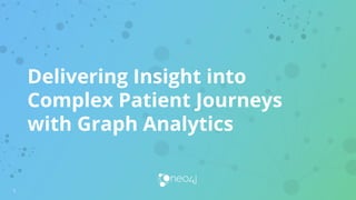 1
Delivering Insight into
Complex Patient Journeys
with Graph Analytics
 