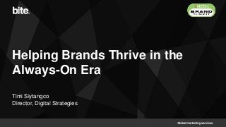 Helping Brands Thrive in the
Always-On Era
Timi Siytangco
Director, Digital Strategies
 