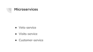 Microservices
● Vets-service
● Visits-service
● Customer-service
 