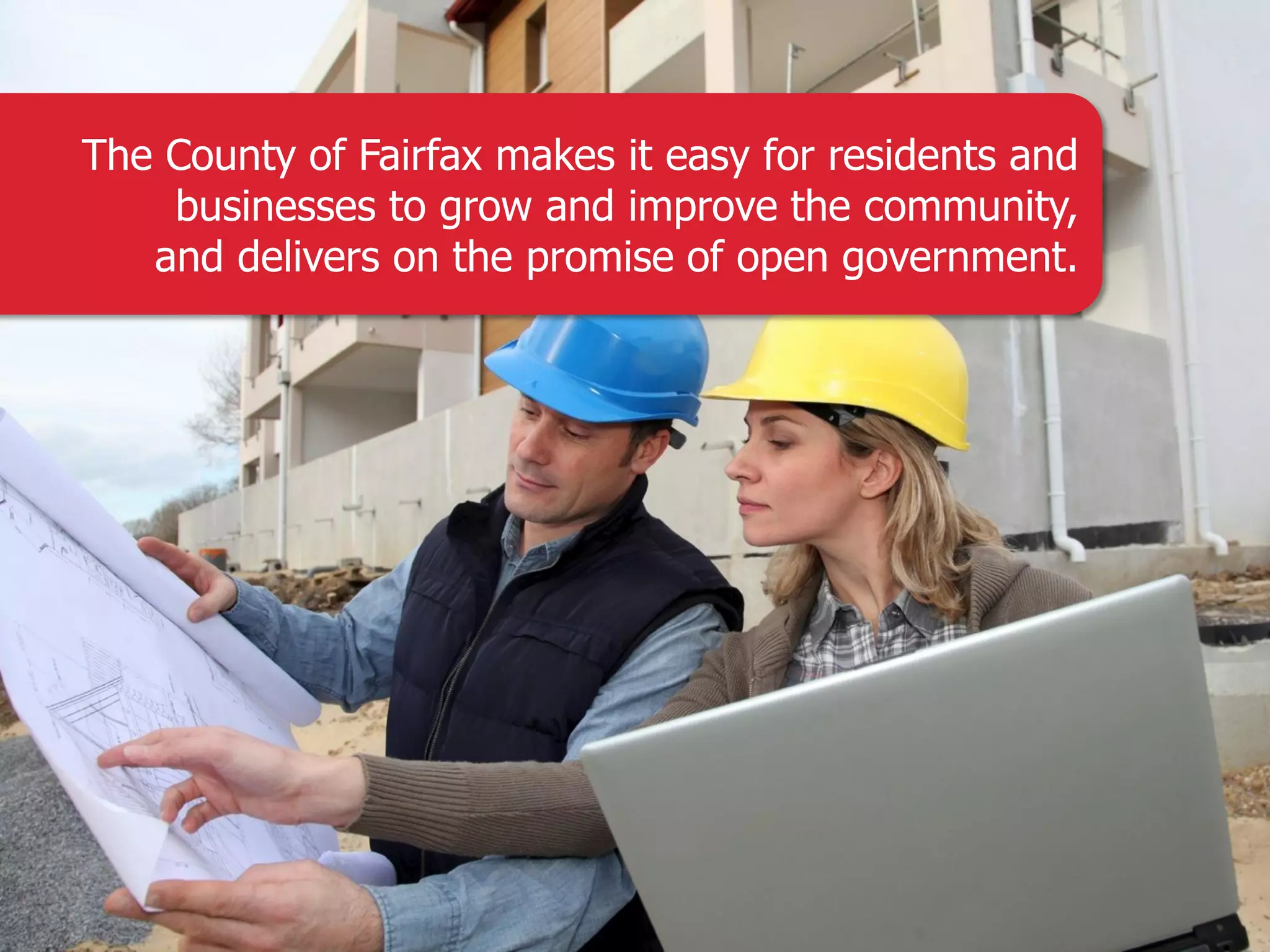 The County of Fairfax makes it easy for residents and businesses to grow and improve the community, and delivers on the promise of open government. 