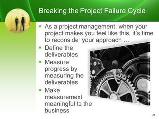 Breaking the Project Failure Cycle
 As a project management, when your
project makes you feel like this, it’s time
to rec...