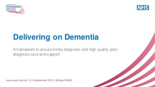 Delivering on Dementia
A framework to ensure timely diagnosis and high quality post-
diagnosis care and support
 