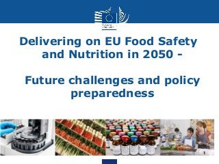 Delivering on EU Food Safety
and Nutrition in 2050 -
Future challenges and policy
preparedness
1
 