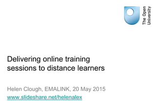 Delivering online training
sessions to distance learners
Helen Clough, EMALINK, 20 May 2015
www.slideshare.net/helenalex
 
