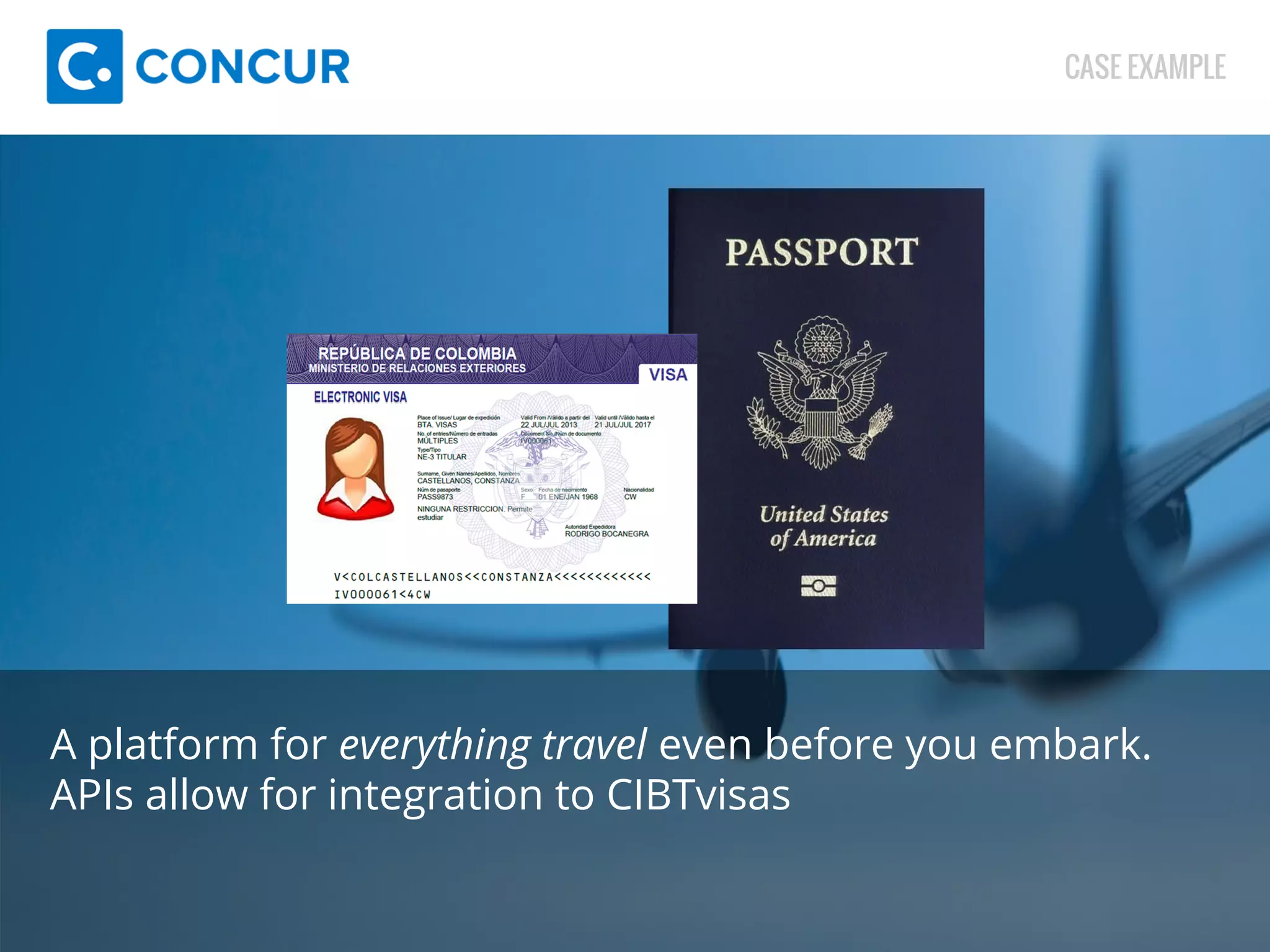 CASE EXAMPLE 
A platform for everything travel even before you embark. 
APIs allow for integration to CIBTvisas 
 