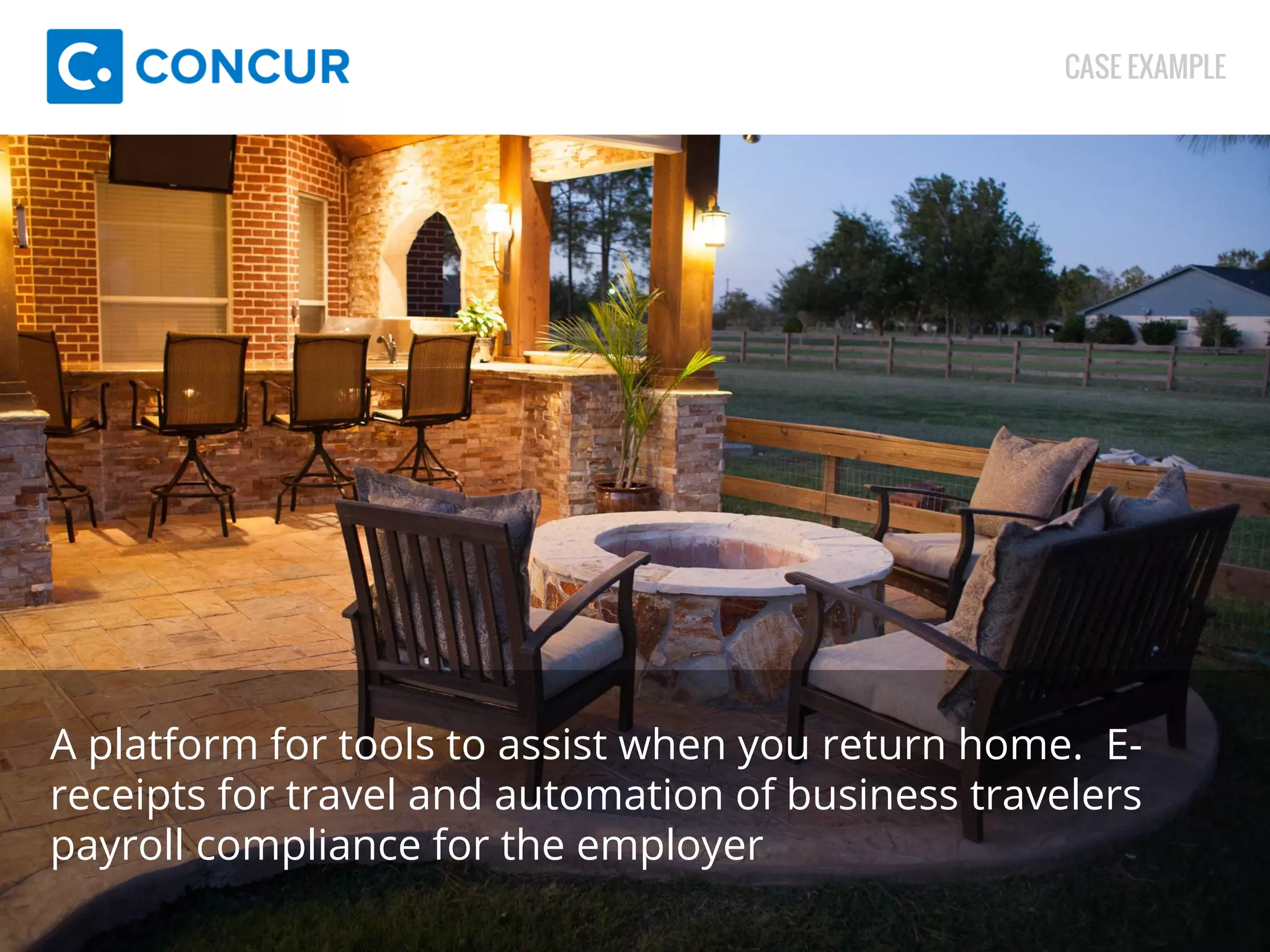 CASE EXAMPLE 
A platform for tools to assist when you return home. E-receipts 
for travel and automation of business travelers 
payroll compliance for the employer 
 