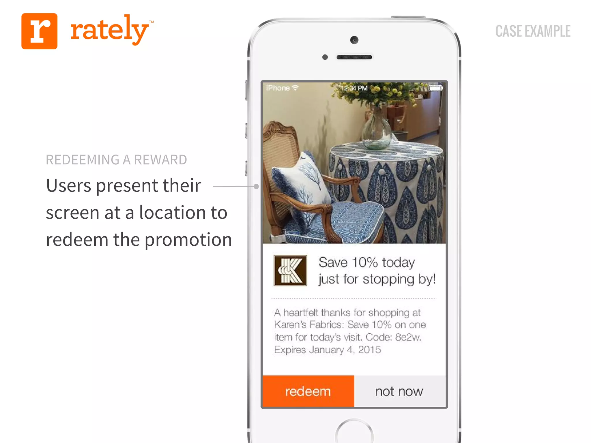 CASE EXAMPLE 
REDEEMING A REWARD 
Users present their 
screen at a location to 
redeem the promotion 
 