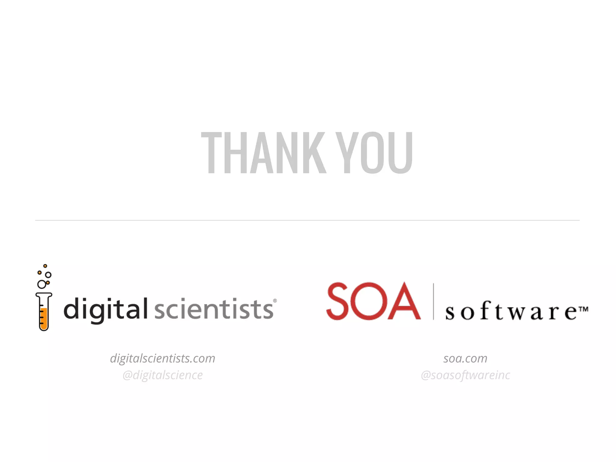 digitalscientists.com 
@digitalscience 
soa.com 
@soasoftwareinc 
THANK YOU 
 