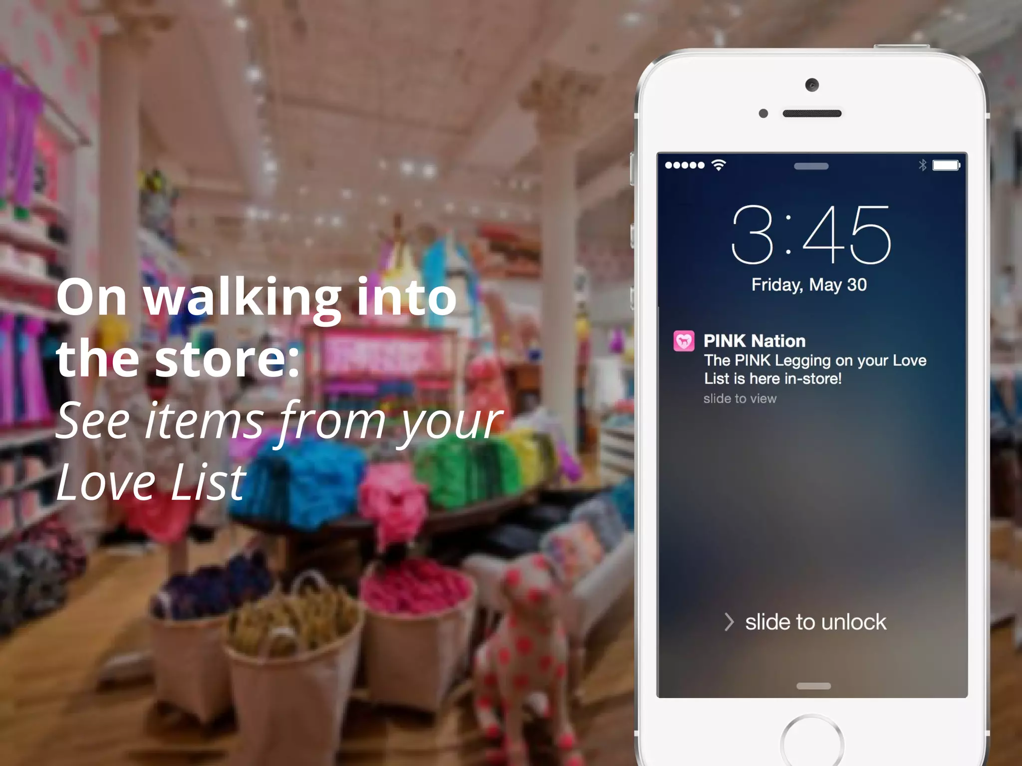 On walking into 
the store: 
See items from your 
Love List 
 