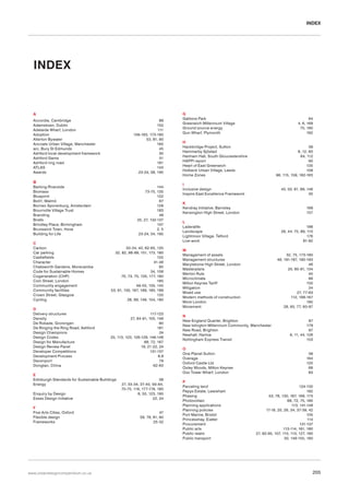 INDEX

INDEX

A
Accordia, Cambridge
Adamstown, Dublin
Adelaide Wharf, London
Adoption
Allerton Bywater
Ancoats Urban Village, Manchester
arc, Bury St Edmunds
Ashford local development framework
Ashford Game
Ashford ring road
ATLAS
Awards

89
152
111
156-163, 173-180
53, 81, 90
165
45
30
51
161
143
23-24, 38, 195

B
Barking Riverside
Biomass
Blueprint
Bo01, Malmö
Borneo Sporenburg, Amsterdam
Bournville Village Trust
Branding
Briefs
Brindley Place, Birmingham
Brunswick Town, Hove
Building for Life

144
73-75, 135
122
67
129
183
48
25, 27, 132-137
107
2, 5
23-24, 34, 195

C
Carbon
Car parking
Castlefields
Character
Chatsworth Gardens, Morecambe
Code for Sustainable Homes
Cogeneration (CHP)
Coin Street, London
Community engagement
Community facilities
Crown Street, Glasgow
Cycling

33-34, 40, 62-65, 135
32, 82, 98-99, 151, 173, 180
122
41-48
85
34, 106
70, 73, 75, 135, 177, 180
185
49-55, 135, 145
53, 91, 130, 167, 169, 180, 189
133
28, 99, 149, 154, 180

D
Delivery structures
Density
De Rokade, Groningen
De Ringing the Ring Road, Ashford
Design Champions
Design Codes
Design for Manufacture
Design Review Panel
Developer Competitions
Development Process
Devonport
Dongtan, China

117-123
27, 84-91, 105, 149
90
161
24
25, 113, 123, 126-129, 146-148
68, 72, 167
19, 21-22, 24
131-137
8,9
79
62-63

E
Edinburgh Standards for Sustainable Buildings
Energy
Enquiry by Design
Essex Design Initiative

38
27, 33-34, 37-40, 59-64,
70-75, 116, 177-178, 180
8, 55, 123, 195
22, 24

F
Five Arts Cities, Oxford
Flexible design
Frameworks

47
59, 78, 81, 90
25-32

www.urbandesigncompendium.co.uk

G
Gallions Park
Greenwich Millennium Village
Ground source energy
Gun Wharf, Plymonth

64
4, 6, 169
75, 180
162

H
Hackbridge Project, Sutton
Hammarby Sjöstad
Hanham Hall, South Gloucestershire
HAPPI report
Heart of East Greenwich
Holbeck Urban Village, Leeds
Home Zones

39
6, 12, 60
64, 112
90
135
108
96, 115, 159, 162-163

I
Inclusive design
Inspire East Excellence Framework

40, 50, 91, 99, 146
35

K
Kendray Initiative, Barnsley
Kensington High Street, London

189
157

L
Laderalife
Landscape
Lightmoor Village, Telford
Live-work

188
28, 44, 75, 89, 110
176
81-82

M
Management of assets
Management structures
Marylebone High Street, London
Masterplans
Merton Rule
Microclimate
Milton Keynes Tariff
Mitigation
Mixed use
Modern methods of construction
More London
Movement

32, 75, 173-180
46, 181-187, 190-193
46
25, 60-61, 134
40
66
150
34
27, 77-83
112, 166-167
192
28, 65, 77, 93-97

N
New England Quarter, Brighton
New Islington Millennium Community, Manchester
New Road, Brighton
Newhall, Harlow
Nottingham Express Transit
O
One Planet Sutton
Overage
Oxford Castle Ltd
Oxley Woods, Milton Keynes
Oxo Tower Wharf, London
P
Parceling land
Pepys Estate, Lewisham
Phasing
Photovoltaic
Planning applications
Planning policies
Port Marine, Bristol
Princesshay, Exeter
Procurement
Public arts
Public realm
Public transport

87
179
97
6, 11, 44, 126
153
39
164
120
68
83

124-130
182
53, 78, 130, 167, 169, 173
68, 72, 75, 180
113, 141-148
17-18, 20, 26, 34, 37-39, 42
105
114
131-137
113-114, 161, 180
27, 92-95, 107, 110, 113, 127, 180
30, 149-155, 180

205

 