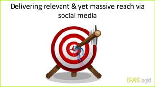 Delivering relevant & yet massive reach via
social media
 