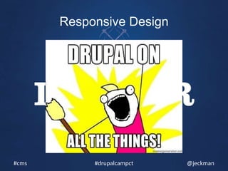 Responsive Design




#cms        #drupalcampct   @jeckman
 