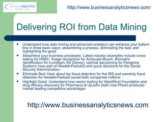 Delivering ROI from Data Mining   ,[object Object],[object Object],[object Object],[object Object],http:// www.businessanalyticsnews.com /  http:// www.businessanalyticsnews.com 