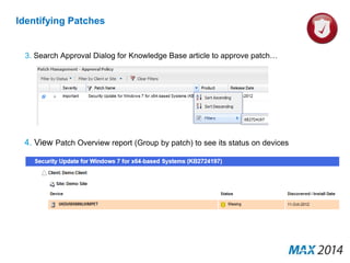 Identifying Patches 
3. Search Approval Dialog for Knowledge Base article to approve patch… 
4. View Patch Overview report (Group by patch) to see its status on devices 
 