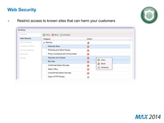 Web Security 
» Restrict access to known sites that can harm your customers 
 