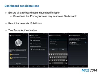 Dashboard considerations 
» Ensure all dashboard users have specific logon 
» Do not use the Primary Access Key to access Dashboard 
» Restrict access via IP Address 
» Two Factor Authentication 
 