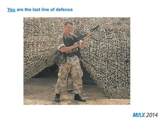 You are the last line of defence 
 