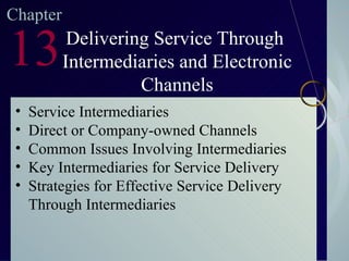 Chapter 13 Delivering Service Through Intermediaries and Electronic Channels ,[object Object],[object Object],[object Object],[object Object],[object Object]