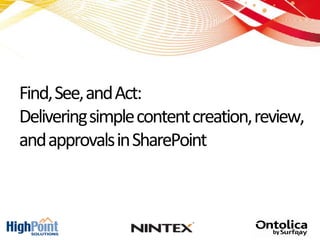 Find, See, and Act:
Delivering simple content creation, review,
and approvals in SharePoint
 