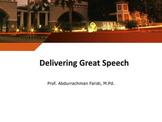 Delivering Great Speech
Prof. Abdurrachman Faridi, M.Pd.
 