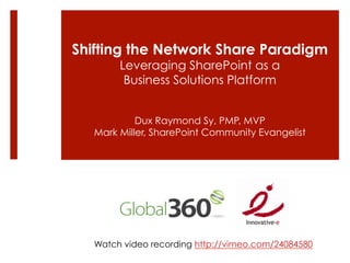 Shifting the Network Share Paradigm
        Leveraging SharePoint as a
         Business Solutions Platform


            Dux Raymond Sy, PMP, MVP
   Mark Miller, SharePoint Community Evangelist




   Watch video recording http://vimeo.com/24084580
 