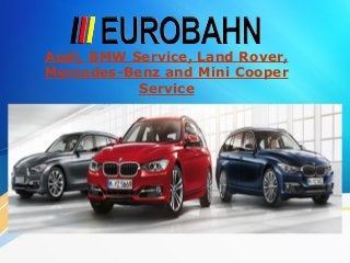 Audi, BMW Service, Land Rover,
Mercedes-Benz and Mini Cooper
Service
 