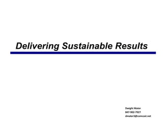 Delivering Sustainable Results




                        Dwight Mater
                        847-902-7927
                        dmater3@comcast.net
 