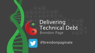 Delivering
Technical Debt
Brendon Page
@brendonpaginate
 