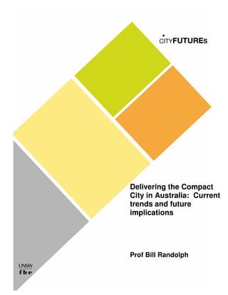 Delivering the Compact
City in Australia: Current
trends and future
implications
Prof Bill Randolph
 