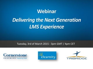 Webinar
Delivering the Next Generation
LMS Experience
Tuesday, 3rd of March 2015 - 3pm GMT / 4pm CET
 