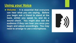 Using your Voice
 Tone – Engaging speakers modulate their tone effectively,
emphasizing key words. Their vocal delivery i...