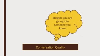 Conversation Quality
Imagine you are
giving it to
someone you
know
 