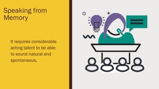 Speaking from
Memory
It requires considerable
acting talent to be able
to sound natural and
spontaneous.
 