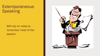 Extemporaneous
Speaking
Will rely on notes to
remember most of the
speech.
 