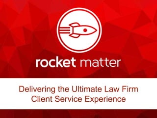 Delivering the Ultimate Law Firm
Client Service Experience
 