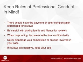 888-432-1529 www.rocketmatter.com
Keep Rules of Professional Conduct
in Mind!
• There should never be payment or other com...