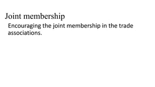 Joint membership
Encouraging the joint membership in the trade
associations.
 