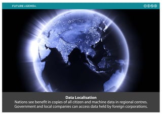 Data Localisation
Nations see benefit in copies of all citizen and machine data in regional centres.
Government and local companies can access data held by foreign corporations.
 