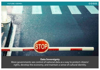 Data Sovereignty
More governments see control of national data as a way to protect citizens’
rights, develop the economy, and maintain a sense of cultural identity.
 