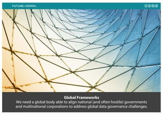Global Frameworks
We need a global body able to align national (and often hostile) governments
and multinational corporations to address global data governance challenges.
 