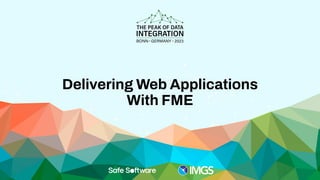 Delivering Web Applications
With FME
 