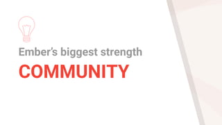 Ember’s biggest strength
COMMUNITY
 