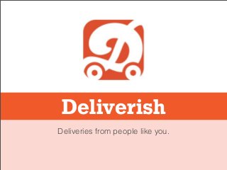 Deliverish
Deliveries from people like you.
 