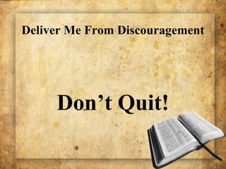 Don’t Quit!
Deliver Me From Discouragement
 