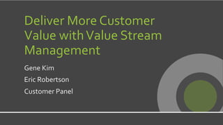 © Digital.ai.2020
1
Deliver More Customer
Value withValue Stream
Management
Gene Kim
Eric Robertson
Customer Panel
 